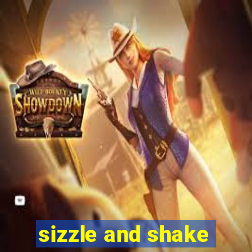 sizzle and shake